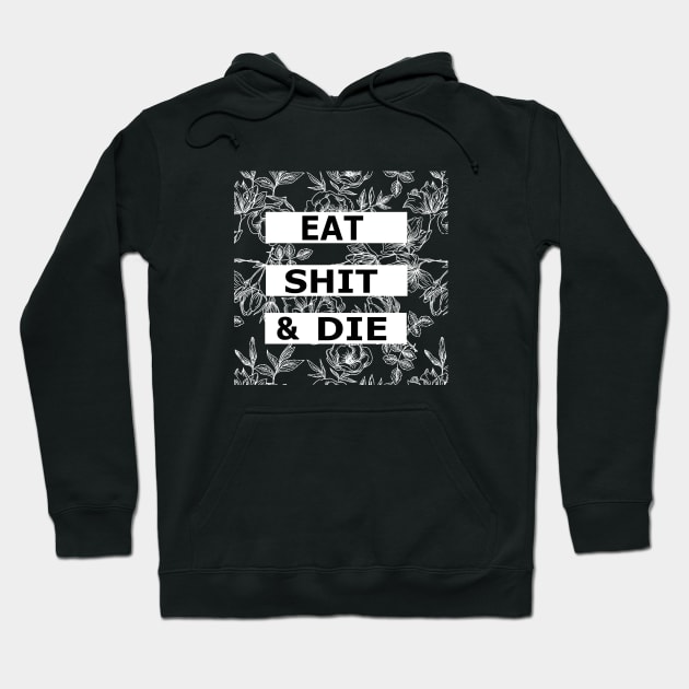 Eat Shit and Die - Floral Sarcasm Hoodie by ballhard